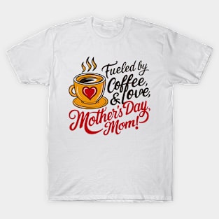 Fueled By Coffee and Love mother's day Mom | Mother's day | Mom lover gifts T-Shirt